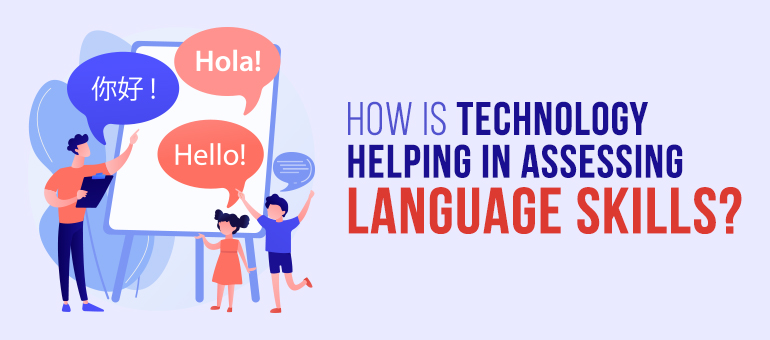 How is Technology Helping in Assessing Language Skills