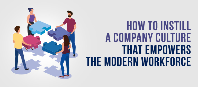 How to Instill a Company Culture That Empowers The Modern Workforce?