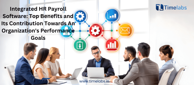 Integrated HR Payroll Software Top Benefits and Its Contribution Towards An Organization's Performance Goals