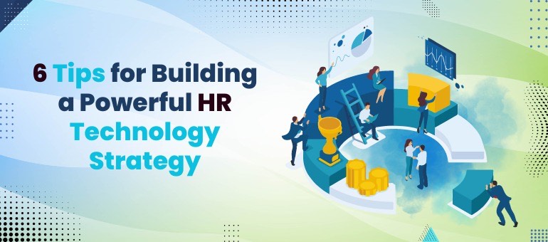 6 Tips for Building a Powerful HR Technology Strategy