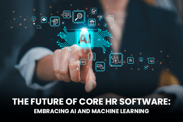 The Future of Core HR Software Embracing AI and Machine Learning