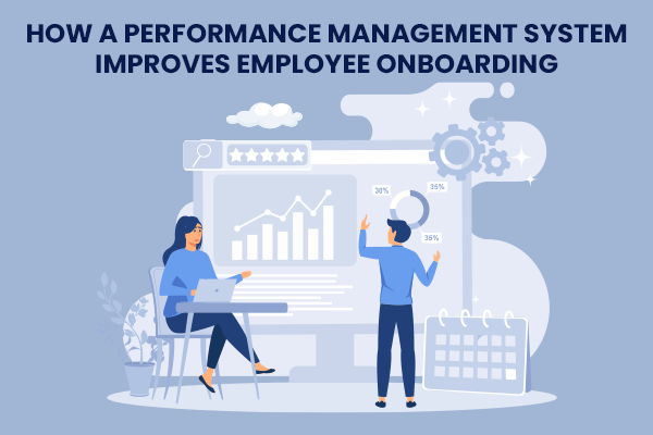 How a Performance Management System Improves Employee Onboarding