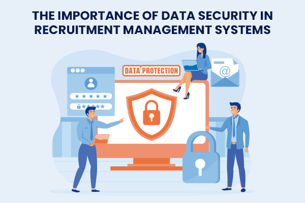 The Importance of Data Security in Recruitment Management Systems