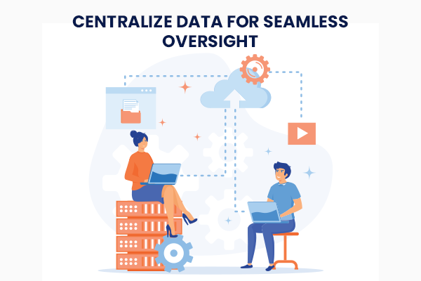 Centralize Data for Seamless Oversight